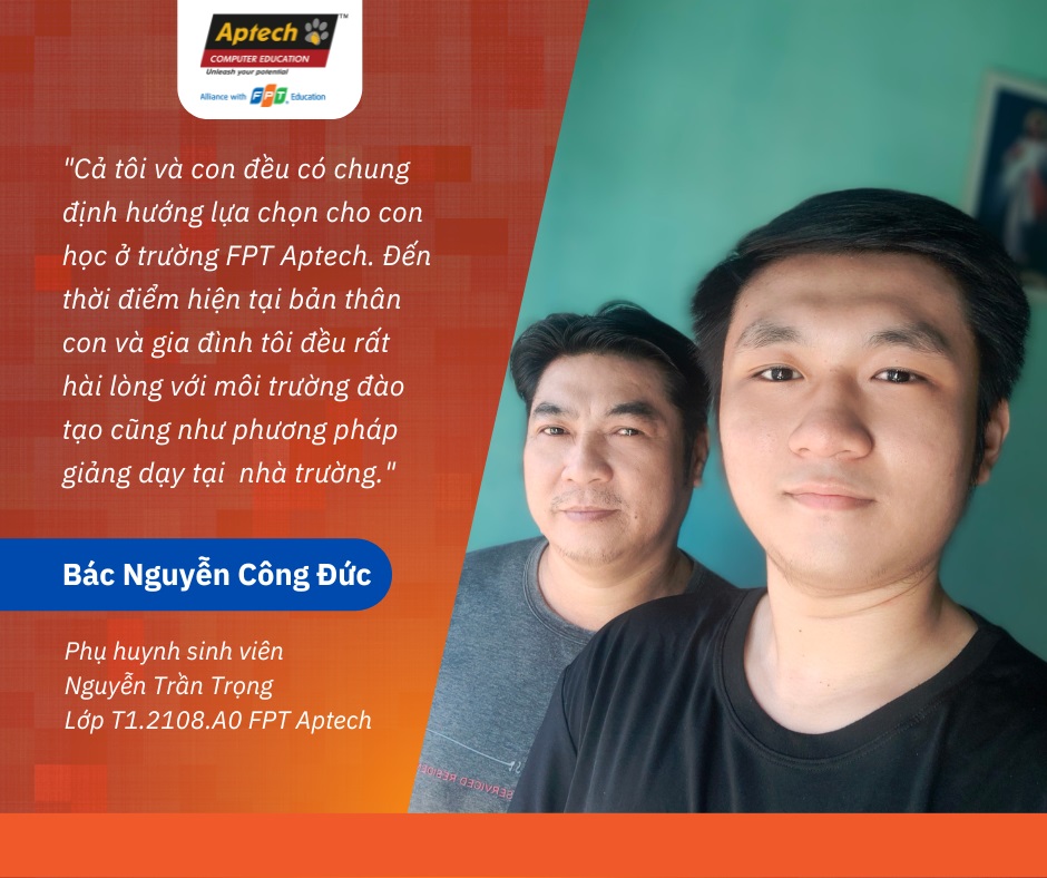 Bác Đức cùng con trai - sinh viên Trần Trọng đều dành niềm tin cho FPT Aptech