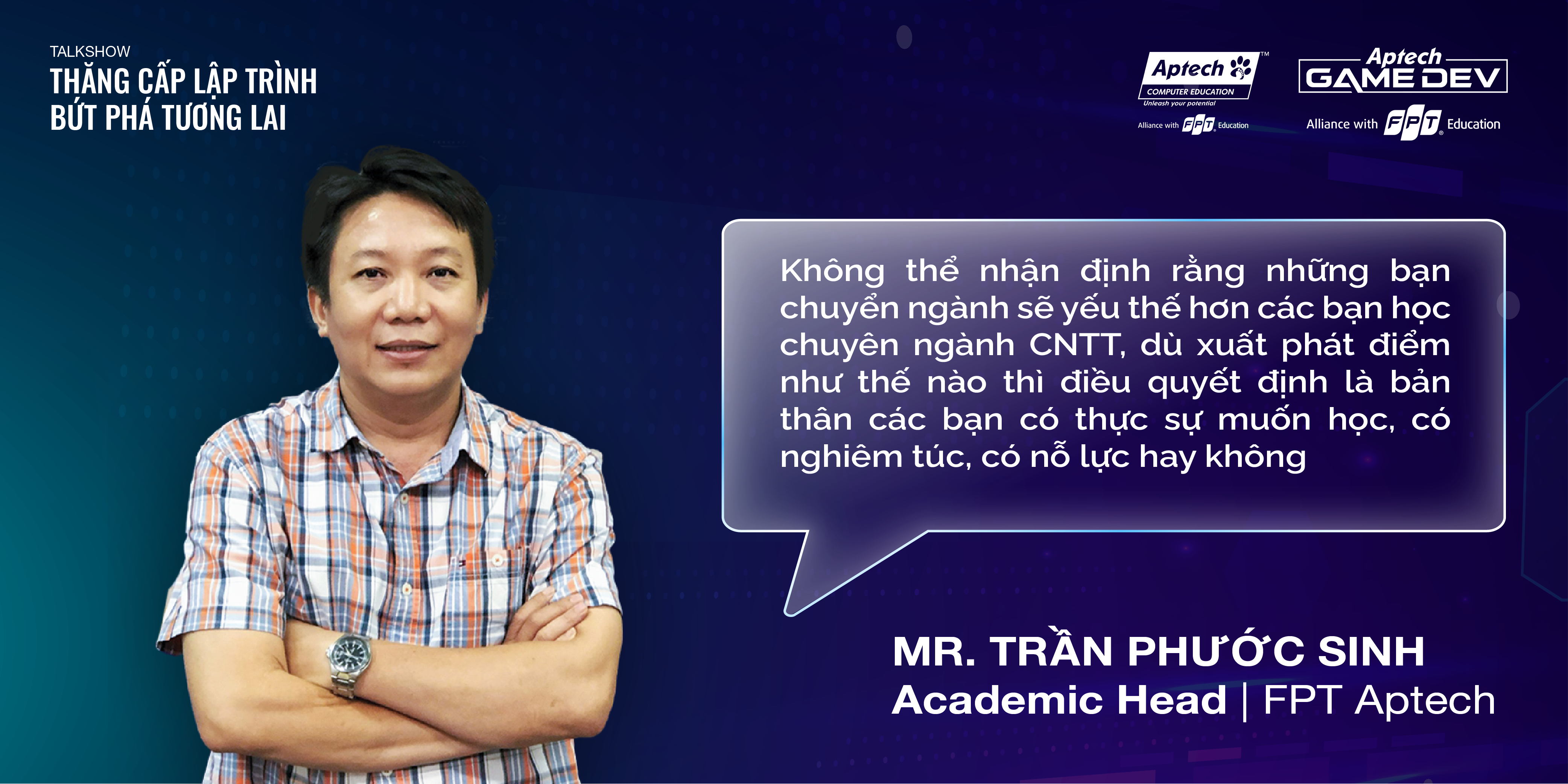Thầy Trần Phước Sinh - Giám đốc đào tạo FPT Aptech cho biết dù ở bất cứ ngành học hay cấp học nào, năng lực mới là yếu tố quyết định vị thế của mình