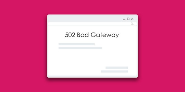 Giới thiệu về lỗi 502 bad gateway là gì?  Nguyên nhân và cách giải quyết 