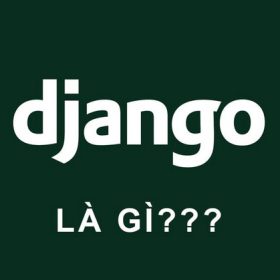 Django là gì? Tất tần tật những thông tin về phần mềm này